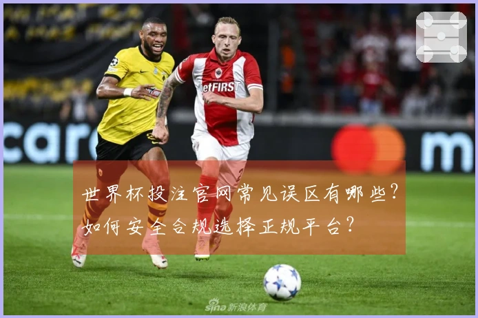 世界杯投注官网常见误区有哪些？如何安全合规选择正规平台？
