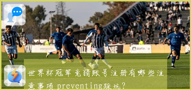 世界杯冠军竞猜账号注册有哪些注意事项 preventing踩坑？